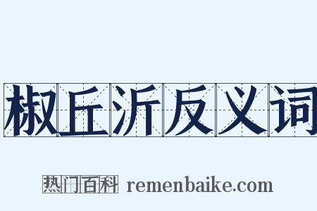 椒丘沂反义词是什么意思的图片